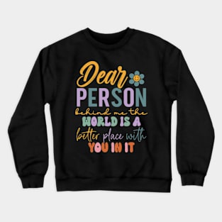 Dear person behind me the world is a better place with you Crewneck Sweatshirt